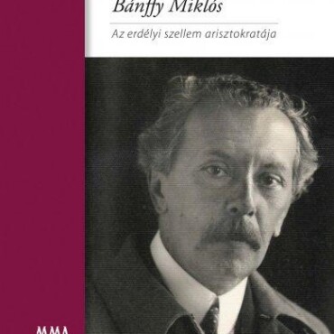 Bánffy Miklós - Az Erdélyi Szellem Arisztokratája