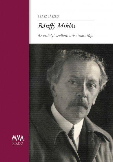 Bánffy Miklós - Az Erdélyi Szellem Arisztokratája