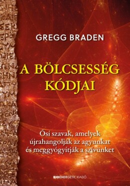 A Bölcsesség Kódjai - Ősi Szavak, Amelyek Újrahangolják Az Agyunkat És Meggyógyí