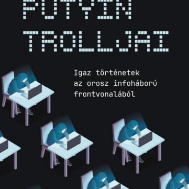 Putyin Trolljai - Igaz Történetek Az Orosz Infoháború Frontvonalából