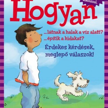 Hogyan? - Érdekes Kérdések, Meglepő Válaszok!