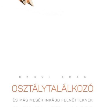 Osztálytalálkozó És Más Mesék Inkább Felnőtteknek