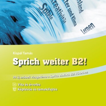 Sprich Weiter B2! - 20 Új Szóbeli Vizsgatéma A Sprich Einfach B2! Kötethez