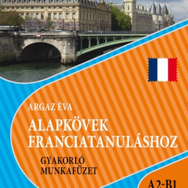 Alapkövek Franciatanuláshoz Gyakorló Munkafüzet A2-B1 Szint