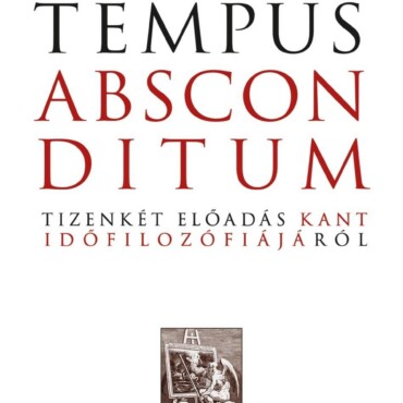 Tempus Absconditum - Tizenkét Előadás Kant Időfilozófiájáról