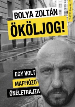 Ököljog! - Egy Volt Maffiózó Önéletrajza