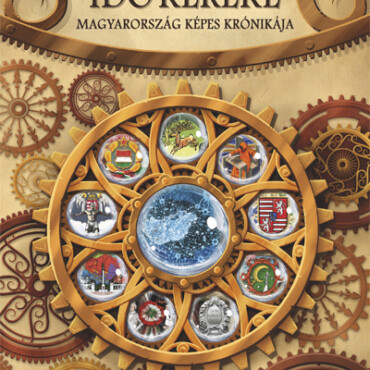 Az Idő Kereke - Magyarország Képes Krónikája