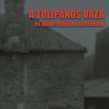 A Tulipános Váza - És Újabb Rejtélyes Történetek
