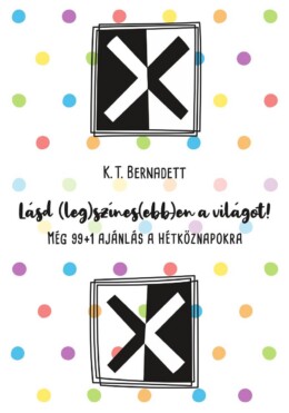 Lásd (Leg)Színes(Ebb)En A Világot! - Még 99+1 Ajánlás A Hétköznapokra