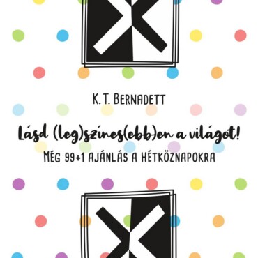 Lásd (Leg)Színes(Ebb)En A Világot! - Még 99+1 Ajánlás A Hétköznapokra