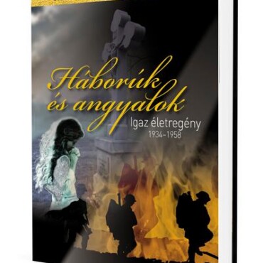 Háborúk És Angyalok - Igaz Életregény 1934-1958