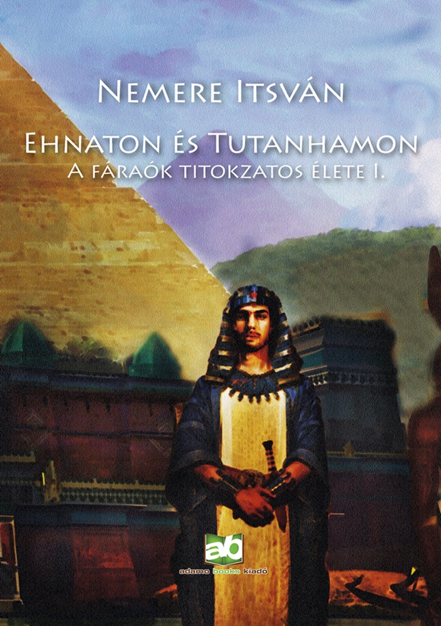 Ehnaton És Tutanhamon - A Fáraók Titokzatos Élete I.