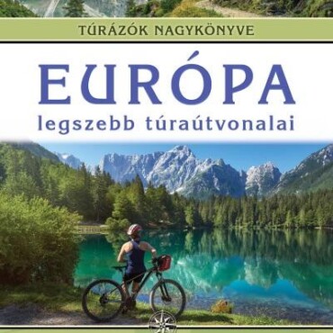 Európa Legszebb Túraútvonalai - Kerékpáros Kirándulások Nem Csak Kezdőknek