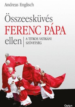 Összeesküvés Ferenc Pápa Ellen - A Titkos Vatikáni Szövetség