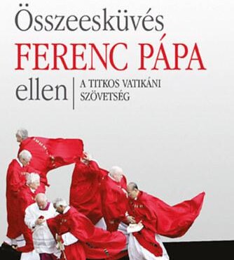Összeesküvés Ferenc Pápa Ellen - A Titkos Vatikáni Szövetség