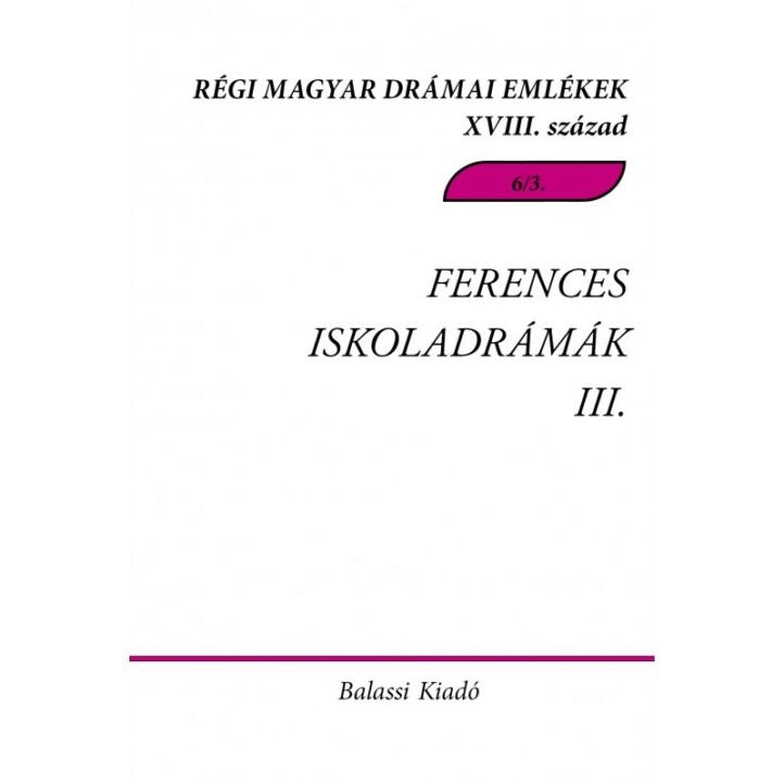 Ferences Iskoladrámák Iii. - Régi Magyar Drámai Emlékek Xviii. Század 6/3.