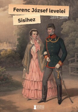 Ferenc József Levelei Sisihez 1859-1894 I. Kötet