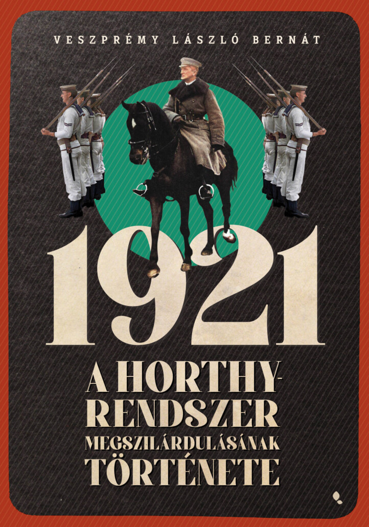 1921 - A Horthy-Rendszer Megszilárdulásának Története