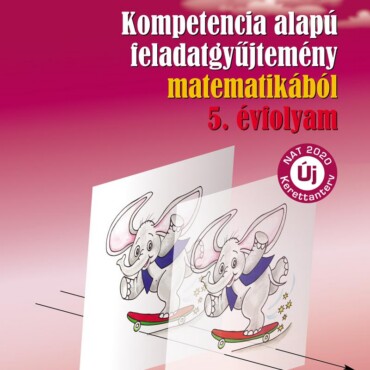 Kompetencia Alapú Feladatgyűjtemény Matematikából 5. Évf. (Nat)