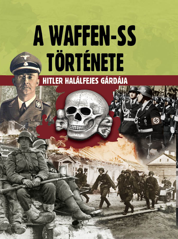A Waffen-Ss Története - Hitler Halálfejes Gárdája