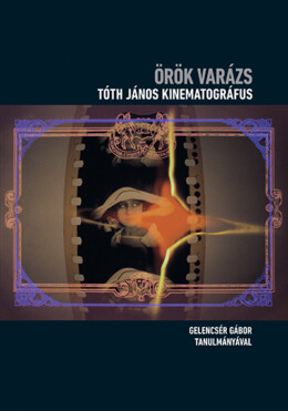 Örök Varázs - Tóth János Kinematográfus (+Dvd)