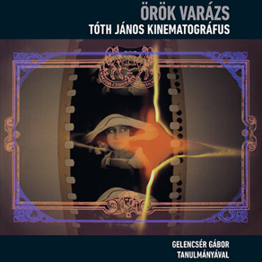 Örök Varázs - Tóth János Kinematográfus (+Dvd)