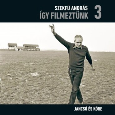 Így Filmeztünk 3. - Jancsó És Köre