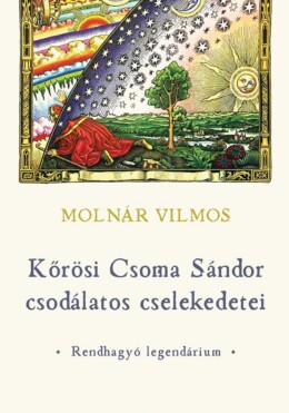 Kőrösi Csoma Sándor Csodálatos Cselekedetei  Rendhagyó Legendárium