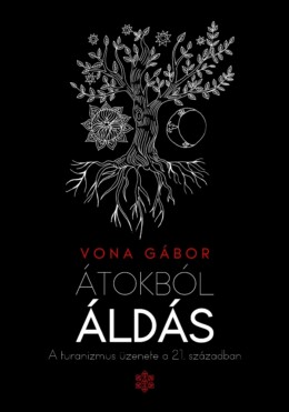 Átokból Áldás - A Turanizmus Üzenete A 21. Században