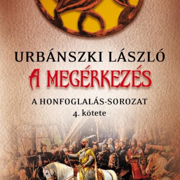 A Megérkezés - A Honfoglalás-Sorozat 4. Kötete