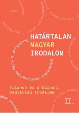 Határtalan Magyar Irodalom Ii. - Trianon És A Külhoni Magyarság Irodalma