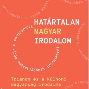 Határtalan Magyar Irodalom Ii. - Trianon És A Külhoni Magyarság Irodalma