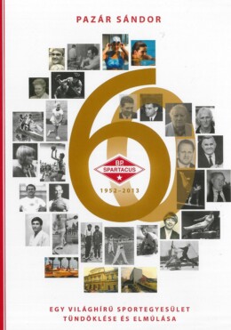 Budapesti Spartacus 1952-2013 - Egy Világhírű Sportegyesület Tündöklése...