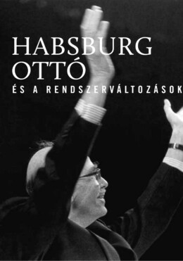Habsburg Ottó És A Rendszerváltozások