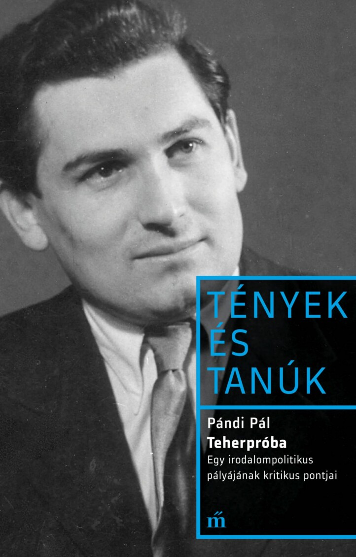 Teherpróba - Egy Irodalompolitikus Pályájának Kritikus Pontjai - Tények És Tanúk