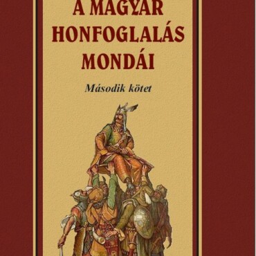 A Magyar Honfoglalása Mondái - Második Kötet