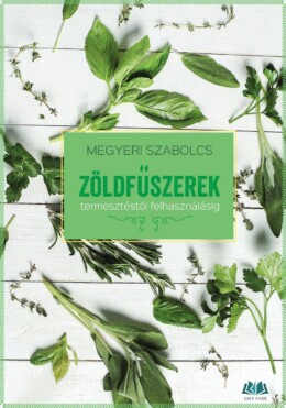 Zöldfűszerek - Termesztéstől Felhasználásig