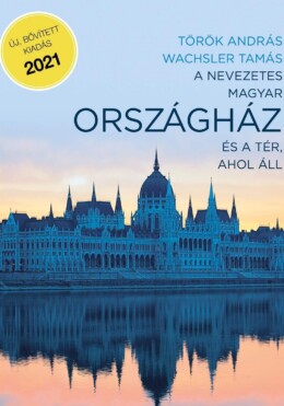 A Nevezetes Magyar Országház És A Tér, Ahol Áll (Új, Bővített, Kiadás 2021)