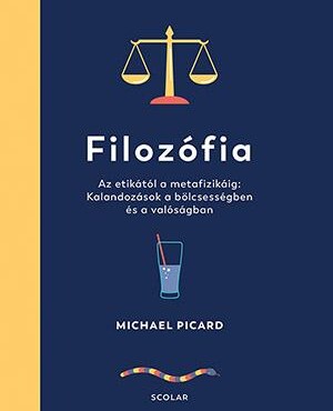 Filozófia - Az Etikától A Metafizikáig: Kalandozások A Bölcsességben És A Valósá