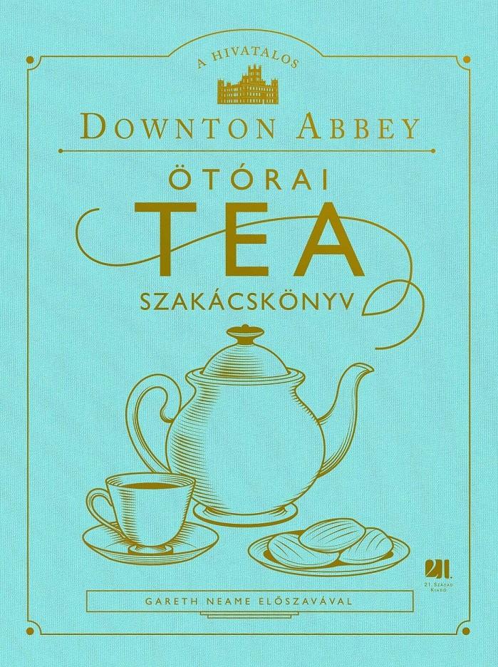 A Hivatalos Downton Abbey Ötórai Tea Szakácskönyv
