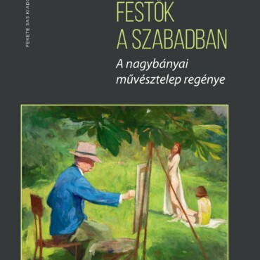 Festők A Szabadban - A Nagybányai Művésztelep Regénye - Fűzött