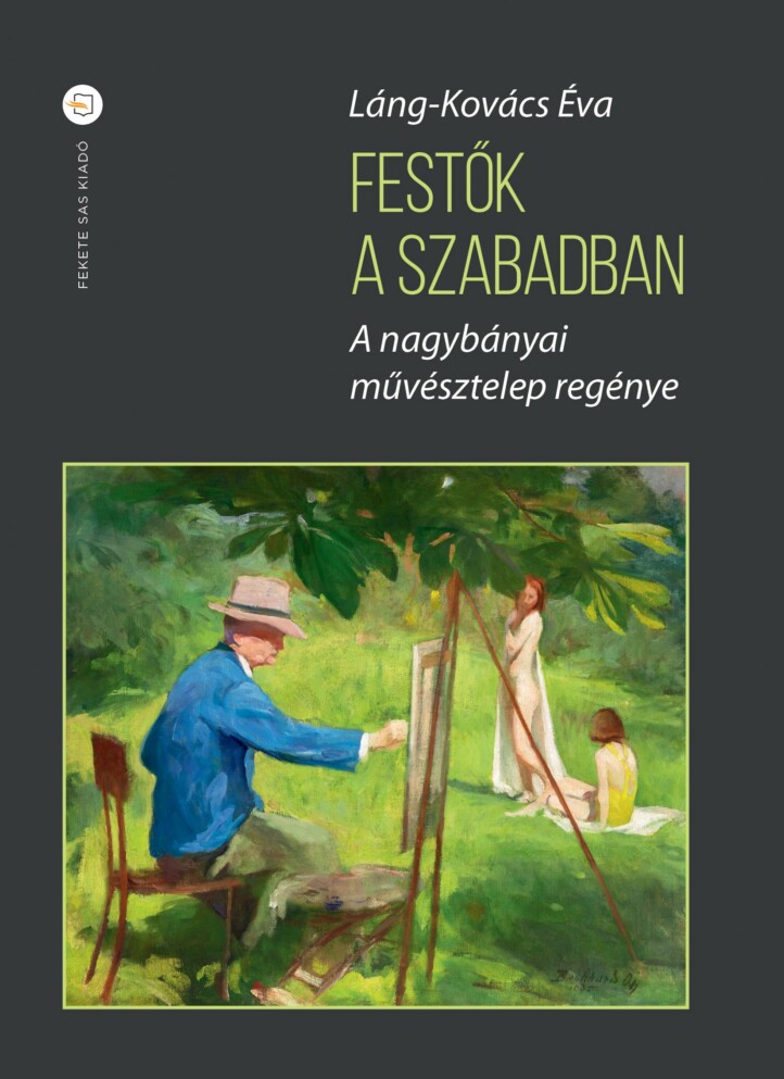 Festők A Szabadban - A Nagybányai Művésztelep Regénye - Fűzött