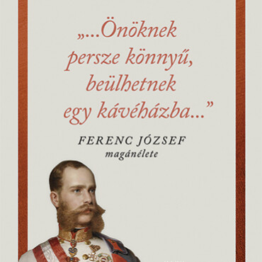 Önöknek Persze Könnyű, Beülhetnek Egy Kávéházba - Ferenc József Magánélete