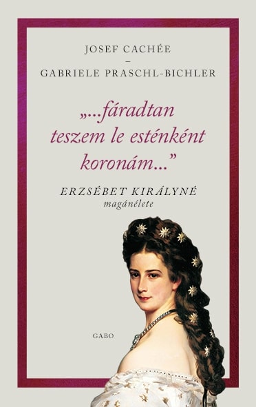 Fáradtan Teszem Le Esténként Koronámat - Erzsébet Királyné Magánélete