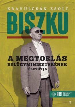 Biszku - A Megtorlás Belügyminiszterének Életútja