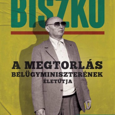 Biszku - A Megtorlás Belügyminiszterének Életútja