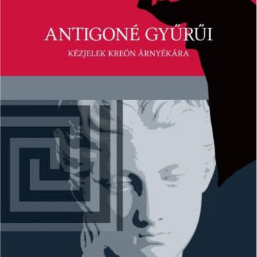 Antigoné Gyűrűi - Kézjelek Kreón Árnyékára