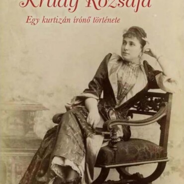 Krúdy Rózsája - Egy Kurtizán Írónő Története