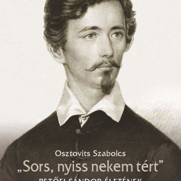 Sors, Nyiss Nekem Tért - Petőfi Sándor Életének Krónikája