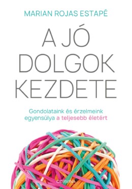 A Jó Dolgok Kezdete - Gondolataink És Érzelmeink Egyensúlya A Teljesebb Életért